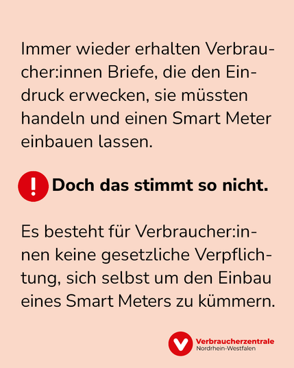 Text: "Immer wieder erhalten Verbraucher:innen Briefe, die den Eindruck erwecken, sie müssten handeln und einen Smart Meter einbauen lassen. Doch das stimmt so nicht. Es besteht für Verbraucher:innen keine gesetzliche Verpflichtung, sich selbst um den Einbau eines Smart Meters zu kümmern."